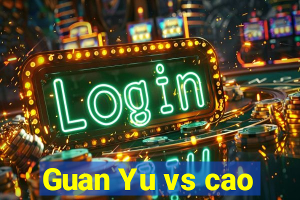 Guan Yu vs cao